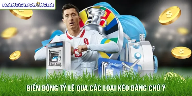 Biến động tỷ lệ qua các loại kèo đáng chú ý
