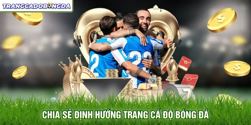 Chia sẻ định hướng trang cá độ bóng đá