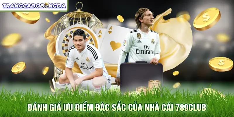 Đánh giá ưu điểm đặc sắc của nhà cái 789Club