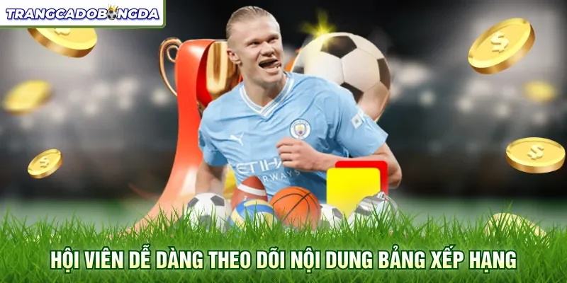 Hội viên dễ dàng theo dõi nội dung bảng xếp hạng