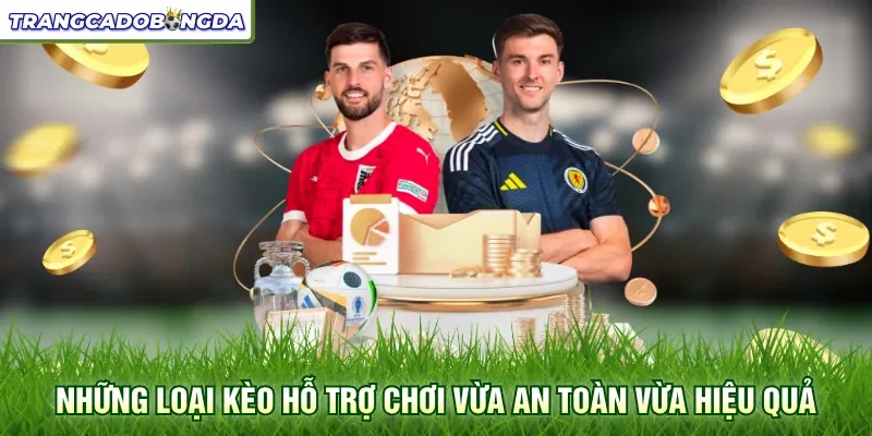 Những loại kèo hỗ trợ chơi vừa an toàn vừa hiệu quả