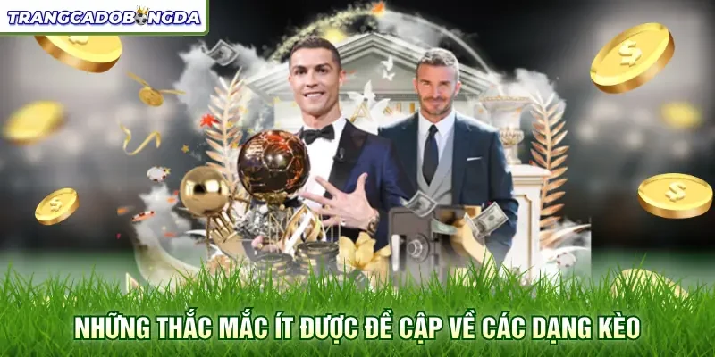 Những thắc mắc ít được đề cập về các dạng kèo