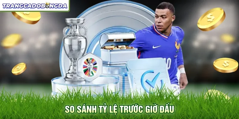 So sánh tỷ lệ trước giờ đấu