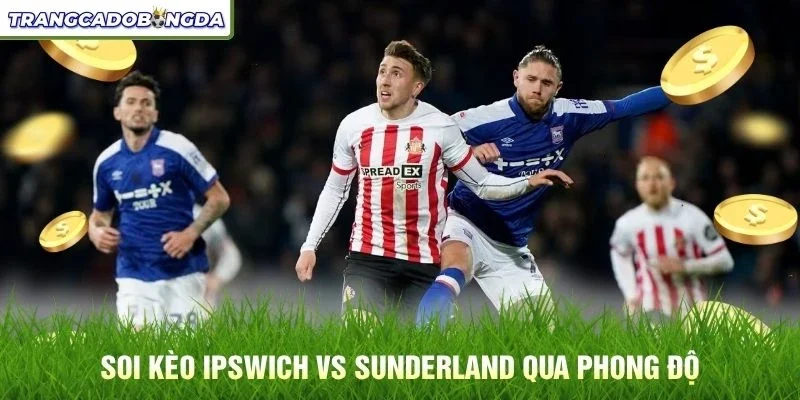 Soi kèo Ipswich vs Sunderland qua phong độ