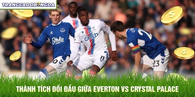 Thành tích đối đầu giữa Everton vs Crystal Palace